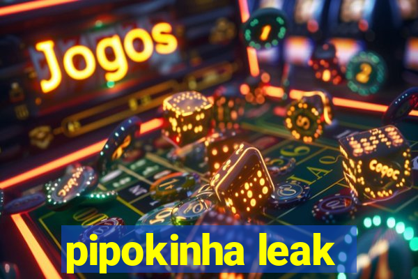 pipokinha leak