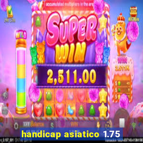 handicap asiatico 1.75