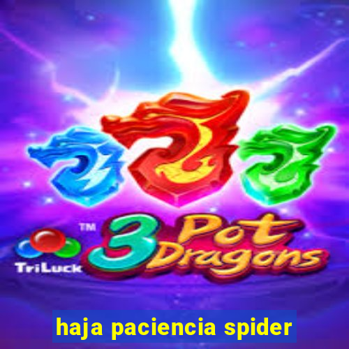 haja paciencia spider