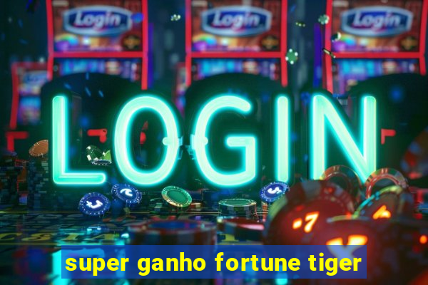 super ganho fortune tiger