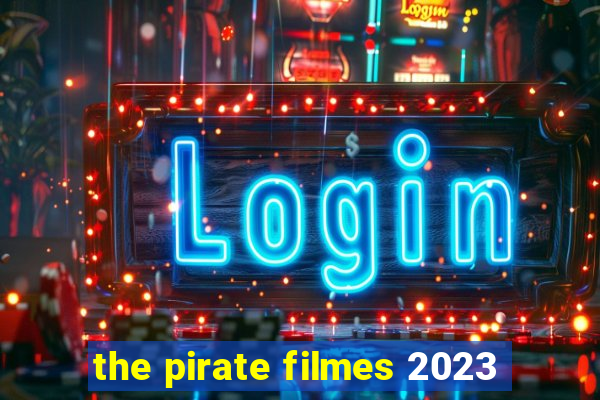 the pirate filmes 2023